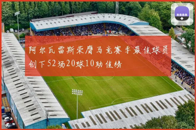 阿尔瓦雷斯荣膺马竞赛季最佳球员创下52场20球10助佳绩